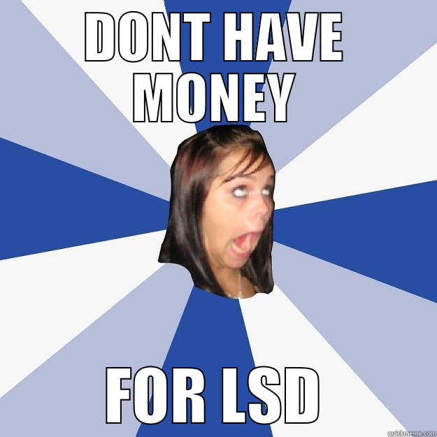 DONT HAVE MONEY FOR LSD Annoying Facebook Girl