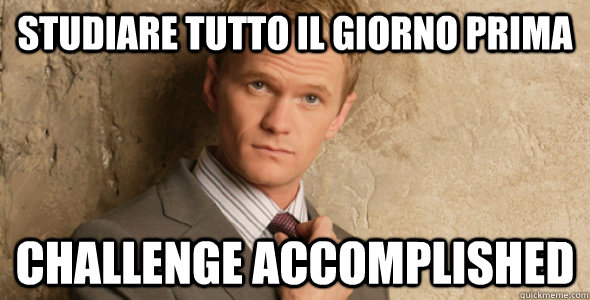 Studiare tutto il giorno prima Challenge accomplished  Barney Stinson-Challenge Accepted HIMYM