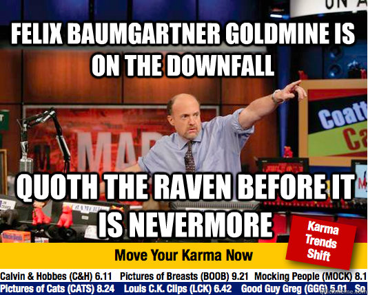 Felix baumgartner goldmine is on the downfall quoth the raven before it is nevermore  Mad Karma with Jim Cramer