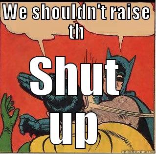 WE SHOULDN'T RAISE TH SHUT UP Slappin Batman