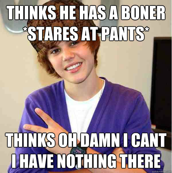 thinks he has a boner
*stares at pants* thinks oh damn i cant i have nothing there  Scumbag Beiber