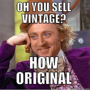 OH YOU SELL VINTAGE? HOW ORIGINAL Creepy Wonka