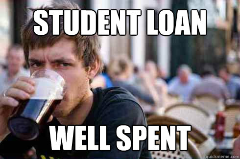 Student loan WELl spent   Lazy College Senior