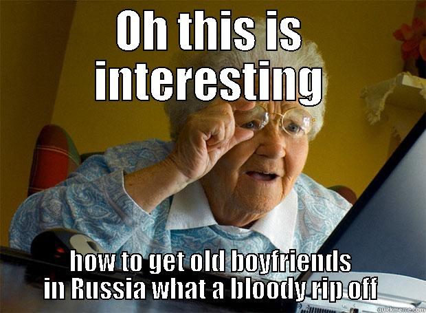 OH THIS IS INTERESTING HOW TO GET OLD BOYFRIENDS IN RUSSIA WHAT A BLOODY RIP OFF Grandma finds the Internet