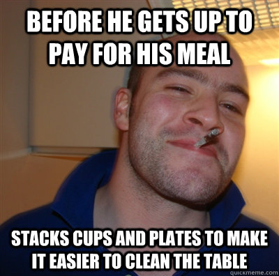 Before he gets up to pay for his meal stacks cups and plates to make it easier to clean the table - Before he gets up to pay for his meal stacks cups and plates to make it easier to clean the table  GoodGuyGreg