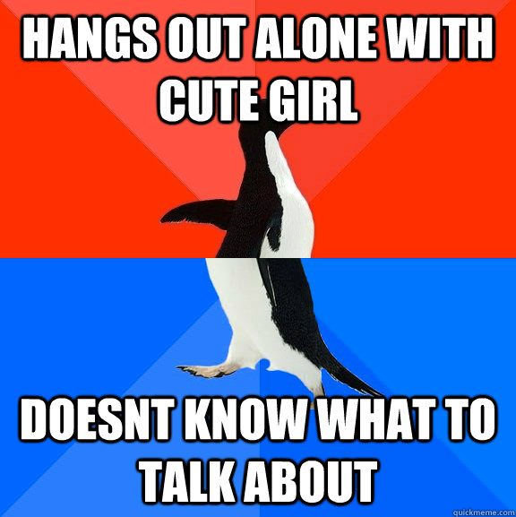 Hangs out alone with cute girl doesnt know what to talk about  Socially Awesome Awkward Penguin