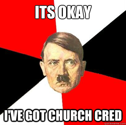 Its Okay I've got church cred  Advice Hitler