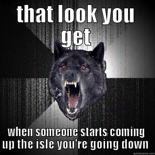THAT LOOK YOU GET WHEN SOMEONE STARTS COMING UP THE ISLE YOU'RE GOING DOWN  Insanity Wolf