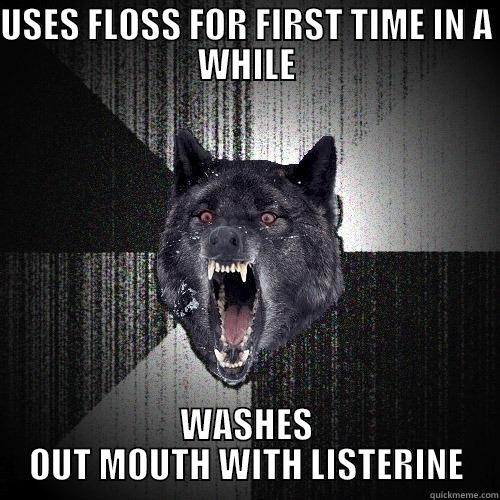 USES FLOSS FOR FIRST TIME IN A WHILE WASHES OUT MOUTH WITH LISTERINE Insanity Wolf