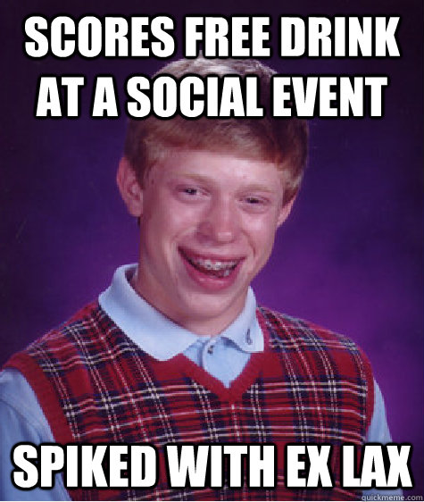 Scores free drink at a social event spiked with ex lax - Scores free drink at a social event spiked with ex lax  Bad Luck Brian