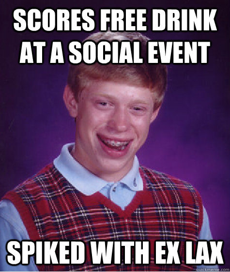 Scores free drink at a social event spiked with ex lax  Bad Luck Brian