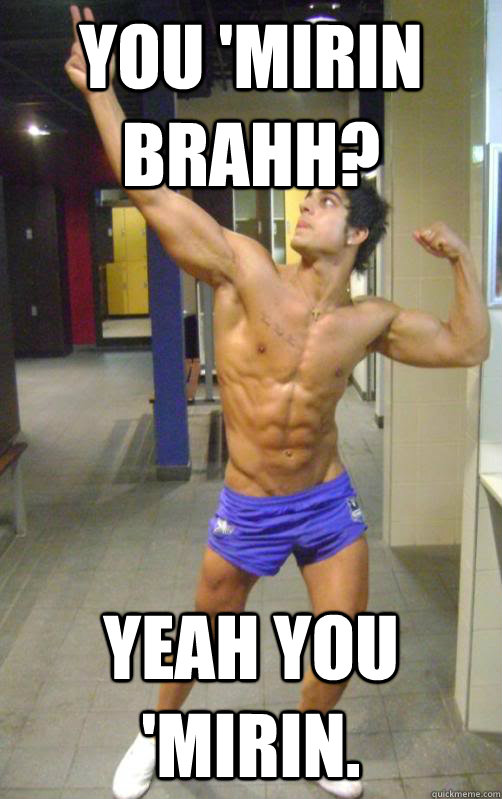 You 'mirin brahh? Yeah you 'mirin. - You 'mirin brahh? Yeah you 'mirin.  Azyzz