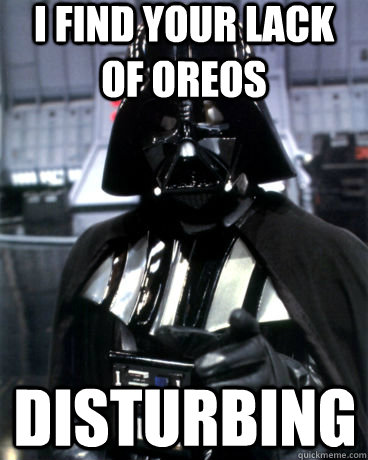 I find your lack of OREOS DISTURBING  Darth Vader Dad