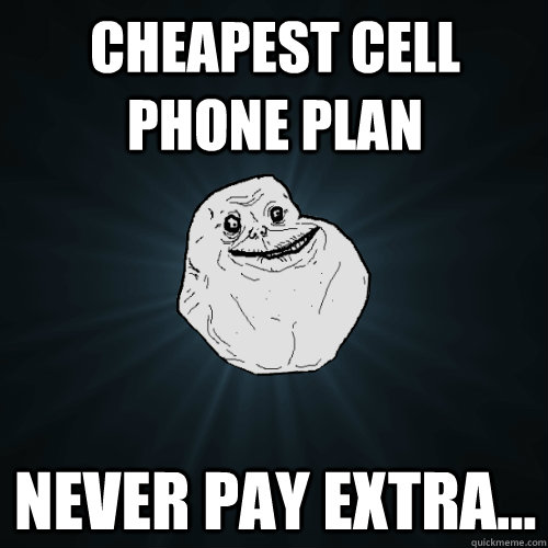 Cheapest cell phone plan never pay extra...  Forever Alone