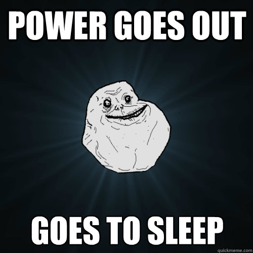 POWER GOES OUT GOES TO SLEEP  Forever Alone