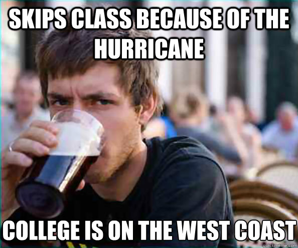 Skips Class because of the Hurricane College is on the west coast - Skips Class because of the Hurricane College is on the west coast  Lazy College Senior
