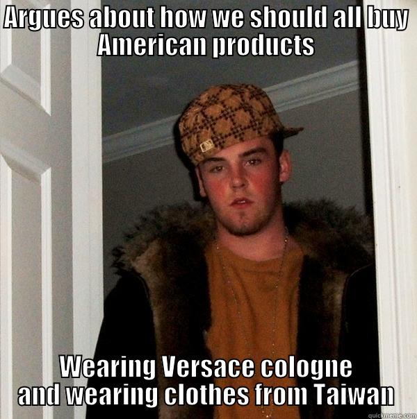 ARGUES ABOUT HOW WE SHOULD ALL BUY AMERICAN PRODUCTS WEARING VERSACE COLOGNE AND WEARING CLOTHES FROM TAIWAN Scumbag Steve