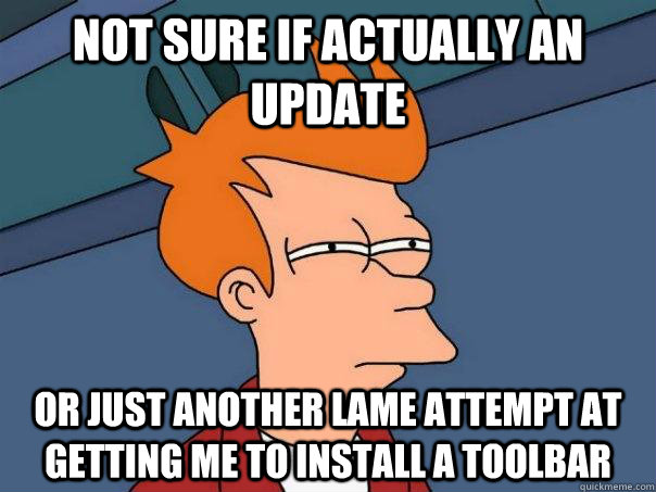Not sure if actually an update Or just another lame attempt at getting me to install a toolbar - Not sure if actually an update Or just another lame attempt at getting me to install a toolbar  Futurama Fry