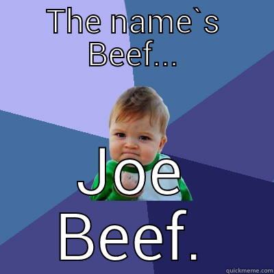 THE NAME`S BEEF... JOE BEEF. Success Kid