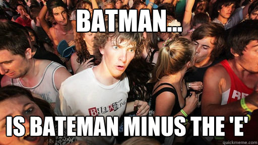 Batman... Is Bateman minus the 'e'  Sudden Clarity Clarence