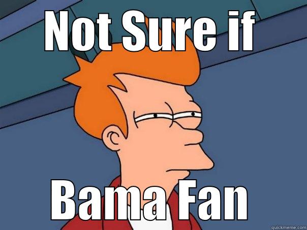 NOT SURE IF BAMA FAN Futurama Fry