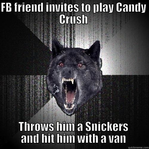 FB FRIEND INVITES TO PLAY CANDY CRUSH THROWS HIM A SNICKERS AND HIT HIM WITH A VAN Insanity Wolf