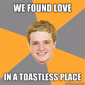 We found love in a toastless place  Peeta Mellark