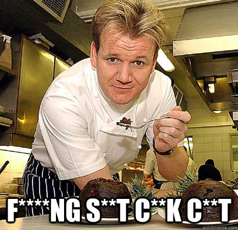  f****NG S**T C**K C**T  Psychotic Nutjob Gordon Ramsay