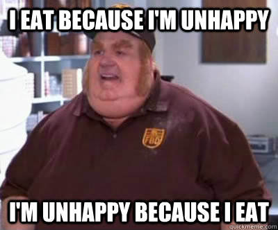 i eat because i'm unhappy i'm unhappy because i eat - i eat because i'm unhappy i'm unhappy because i eat  Fat Bastard