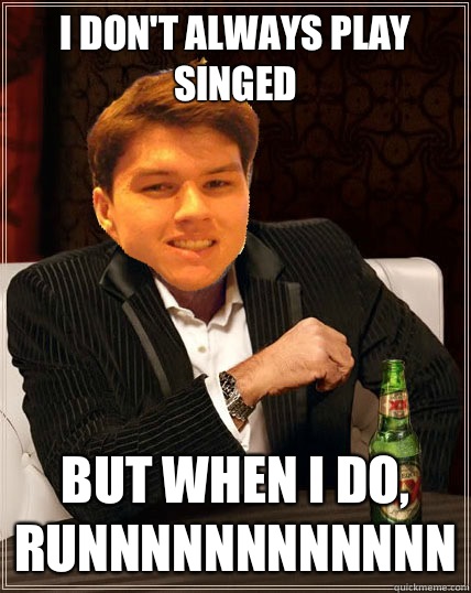 I don't always play Singed but when I do, RUNNNNNNNNNNNN  Most Interesting Dyrus