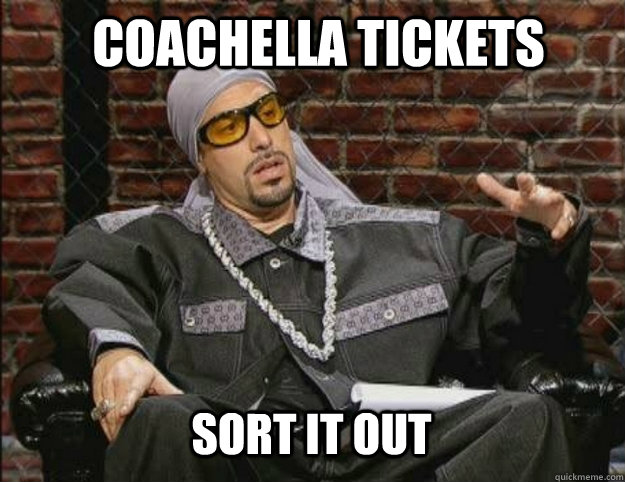 Coachella tickets SORT IT OUT - Coachella tickets SORT IT OUT  Ali G Meme