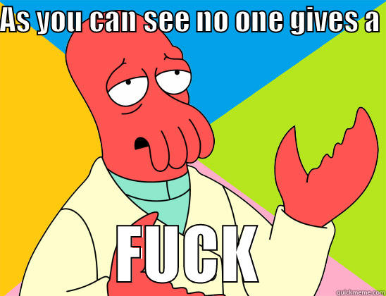 AS YOU CAN SEE NO ONE GIVES A  FUCK Futurama Zoidberg 