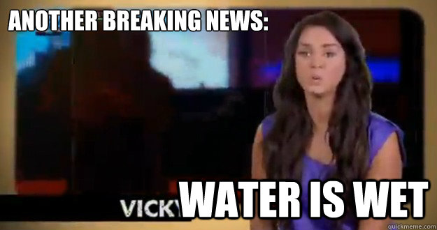 Another breaking news: Water is wet  