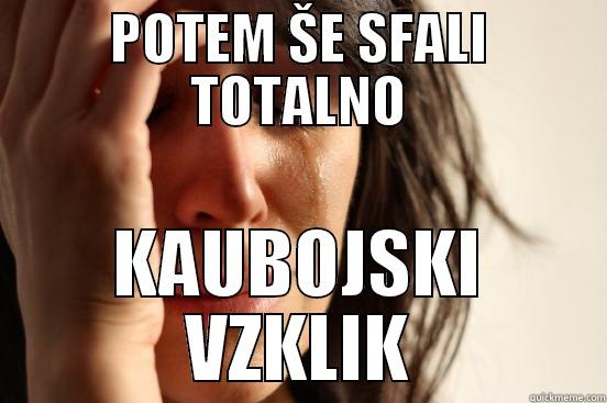 POTEM ŠE SFALI TOTALNO KAUBOJSKI VZKLIK First World Problems