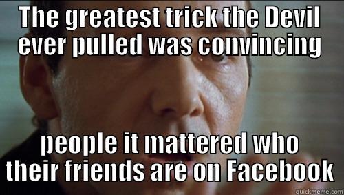 THE GREATEST TRICK THE DEVIL EVER PULLED WAS CONVINCING PEOPLE IT MATTERED WHO THEIR FRIENDS ARE ON FACEBOOK Misc