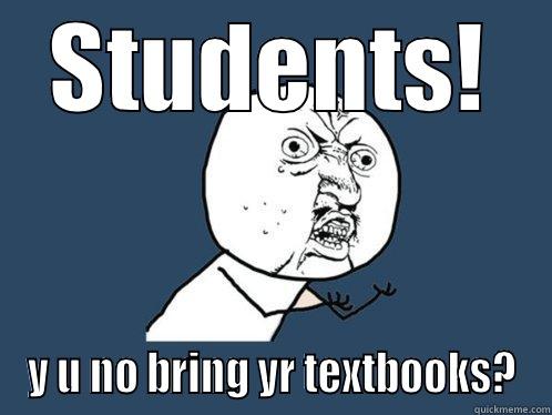 STUDENTS! Y U NO BRING YR TEXTBOOKS? Y U No