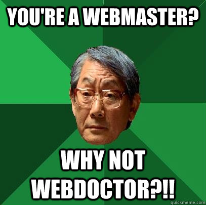 You're a webmaster? why not webdoctor?!!  High Expectations Asian Father