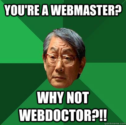 You're a webmaster? why not webdoctor?!!  High Expectations Asian Father