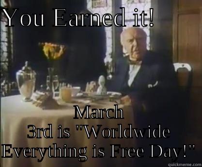 Worldwide Everything is Free Day! - YOU EARNED IT!        MARCH 3RD IS 