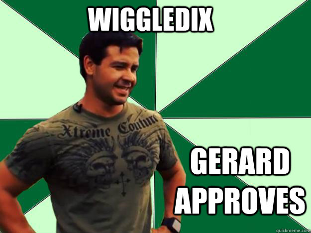 WIGGLEDIX GERARD APPROVES - WIGGLEDIX GERARD APPROVES  Gerard Approves