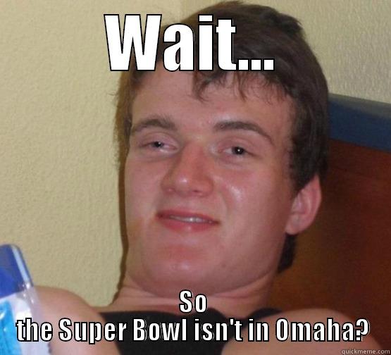 WAIT... SO THE SUPER BOWL ISN'T IN OMAHA? Stoner Stanley