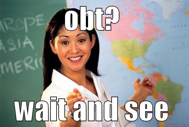 OBT? WAIT AND SEE Unhelpful High School Teacher
