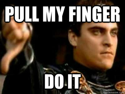 pull my finger do it  Downvoting Roman