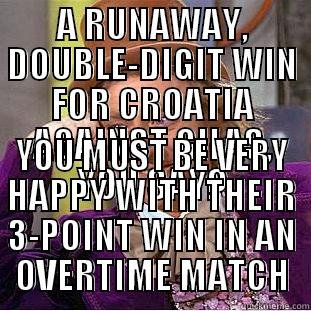 A RUNAWAY, DOUBLE-DIGIT WIN FOR CROATIA AGAINST GILAS, YOU SAY? YOU MUST BE VERY HAPPY WITH THEIR 3-POINT WIN IN AN OVERTIME MATCH Condescending Wonka