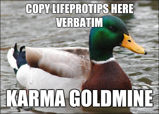 Copy lifeprotips here verbatim Karma goldmine  Actual Advice Mallard