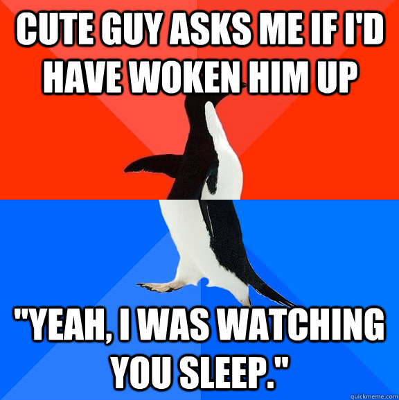 Cute guy asks me if I'd have woken him up 