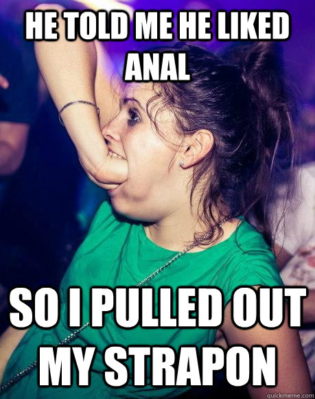 He told me he liked anal So I pulled out my strapon - He told me he liked anal So I pulled out my strapon  Overly-Extreme Sexual Girlfriend