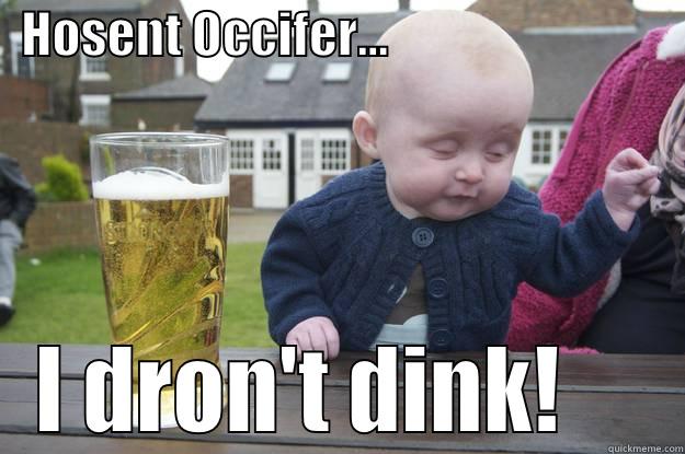   HOSENT OCCIFER...                               I DRON'T DINK!     drunk baby
