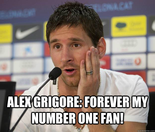 Alex Grigore: Forever my number one fan!  Messi