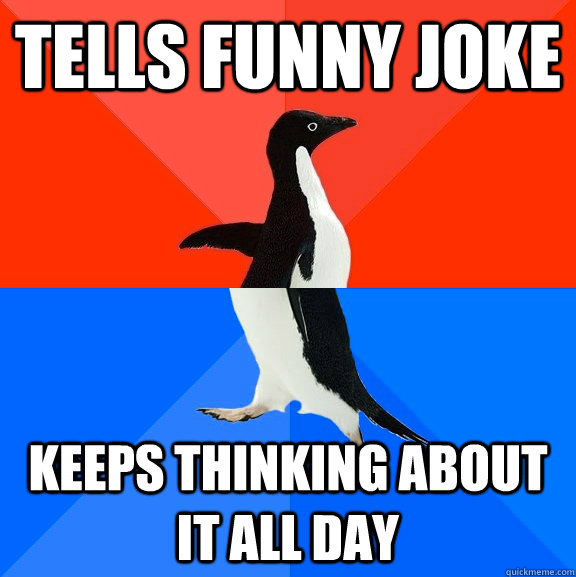 Tells funny joke keeps thinking about it all day  Socially Awesome Awkward Penguin